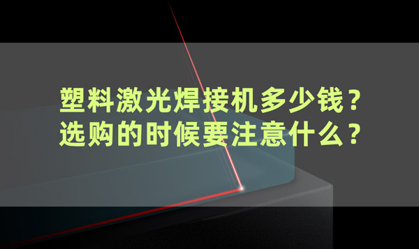 塑料激光焊接機多少錢？ 選購的時候要注意什么？(圖1)