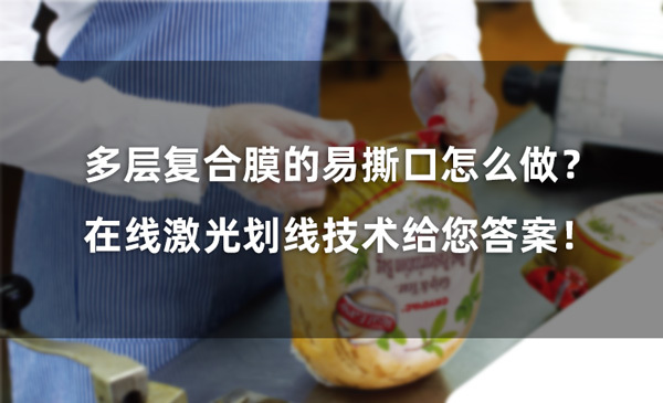 多層復(fù)合膜的易撕口怎么做？ 在線激光劃線技術(shù)給您答案！(圖1)